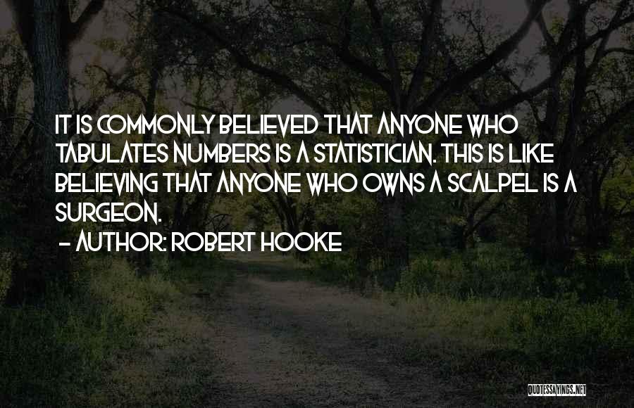 Robert Hooke Quotes: It Is Commonly Believed That Anyone Who Tabulates Numbers Is A Statistician. This Is Like Believing That Anyone Who Owns