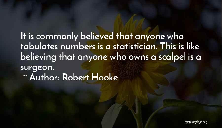 Robert Hooke Quotes: It Is Commonly Believed That Anyone Who Tabulates Numbers Is A Statistician. This Is Like Believing That Anyone Who Owns