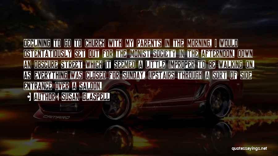 Susan Glaspell Quotes: Declining To Go To Church With My Parents In The Morning, I Would Ostentatiously Set Out For The Monist Society