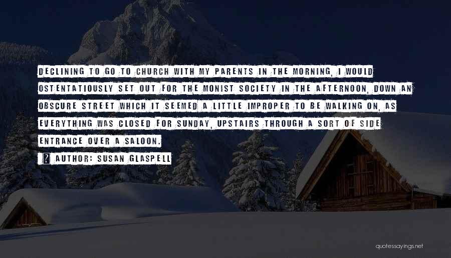 Susan Glaspell Quotes: Declining To Go To Church With My Parents In The Morning, I Would Ostentatiously Set Out For The Monist Society