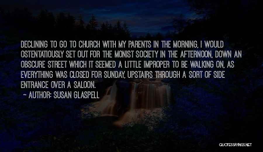 Susan Glaspell Quotes: Declining To Go To Church With My Parents In The Morning, I Would Ostentatiously Set Out For The Monist Society