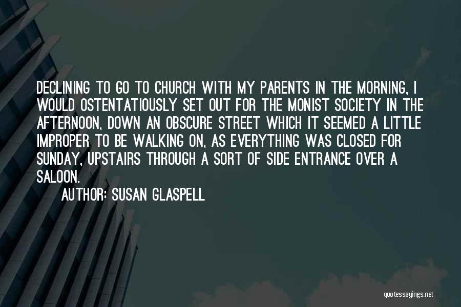 Susan Glaspell Quotes: Declining To Go To Church With My Parents In The Morning, I Would Ostentatiously Set Out For The Monist Society