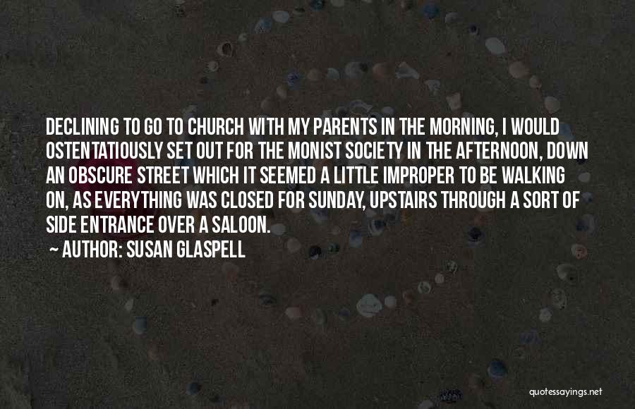 Susan Glaspell Quotes: Declining To Go To Church With My Parents In The Morning, I Would Ostentatiously Set Out For The Monist Society