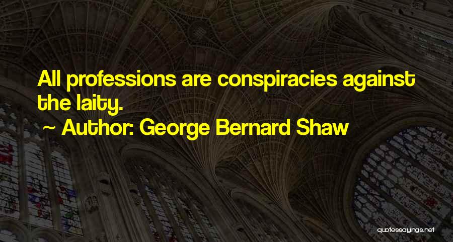 George Bernard Shaw Quotes: All Professions Are Conspiracies Against The Laity.