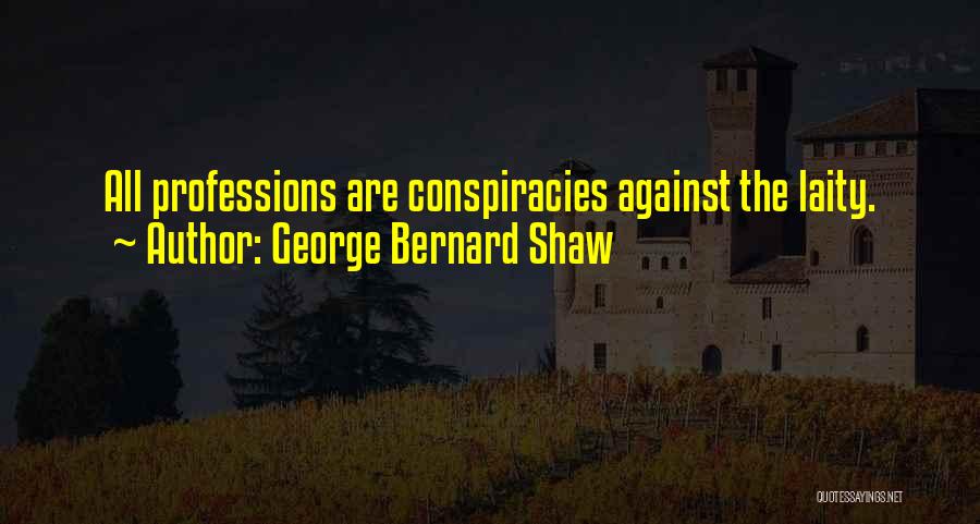 George Bernard Shaw Quotes: All Professions Are Conspiracies Against The Laity.