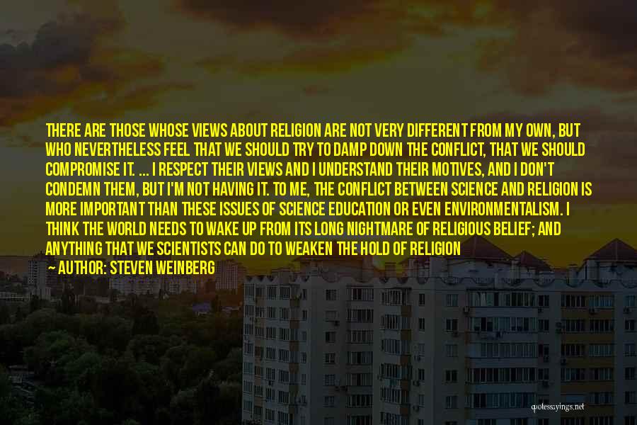 Steven Weinberg Quotes: There Are Those Whose Views About Religion Are Not Very Different From My Own, But Who Nevertheless Feel That We