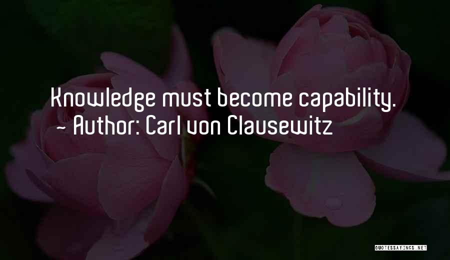 Carl Von Clausewitz Quotes: Knowledge Must Become Capability.