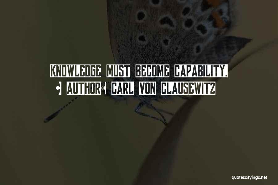 Carl Von Clausewitz Quotes: Knowledge Must Become Capability.