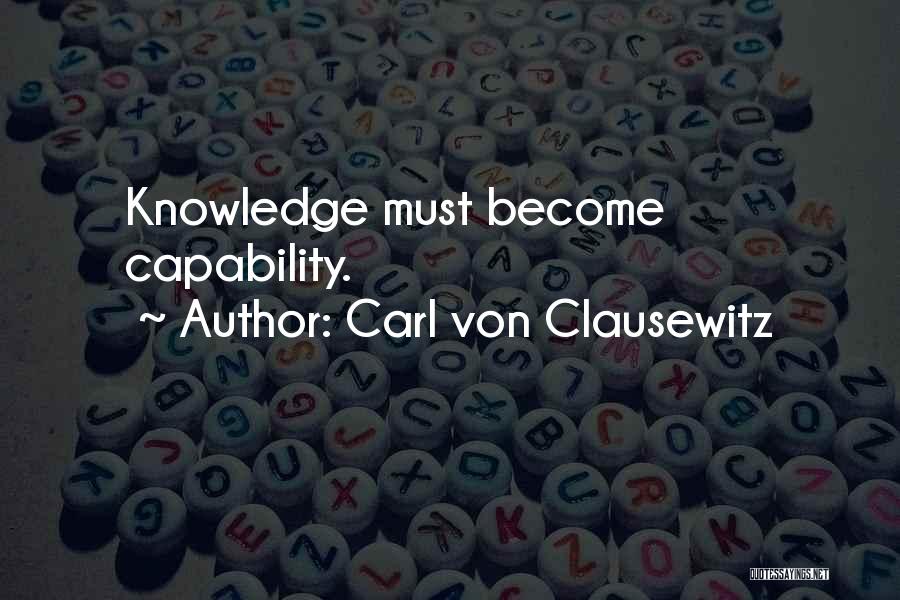 Carl Von Clausewitz Quotes: Knowledge Must Become Capability.