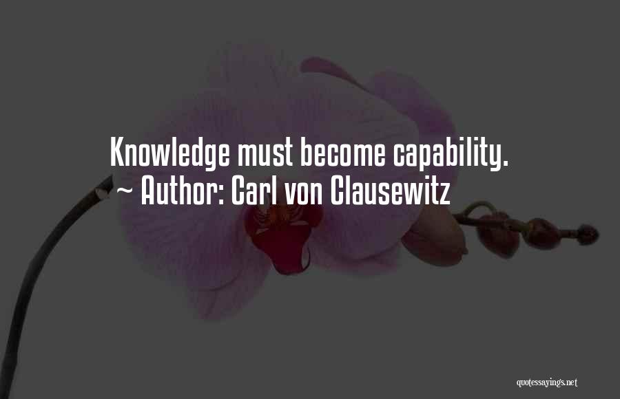 Carl Von Clausewitz Quotes: Knowledge Must Become Capability.