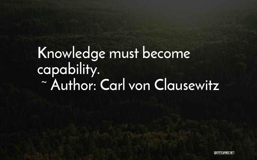 Carl Von Clausewitz Quotes: Knowledge Must Become Capability.