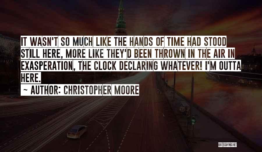 Christopher Moore Quotes: It Wasn't So Much Like The Hands Of Time Had Stood Still Here, More Like They'd Been Thrown In The