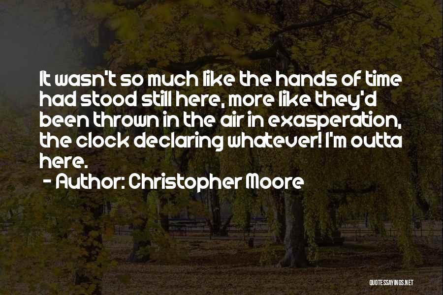 Christopher Moore Quotes: It Wasn't So Much Like The Hands Of Time Had Stood Still Here, More Like They'd Been Thrown In The