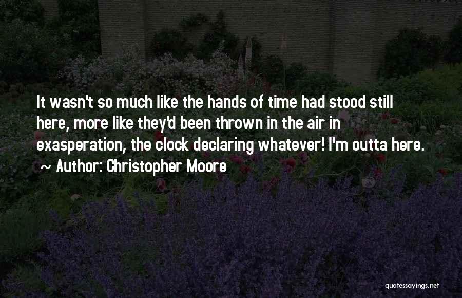 Christopher Moore Quotes: It Wasn't So Much Like The Hands Of Time Had Stood Still Here, More Like They'd Been Thrown In The