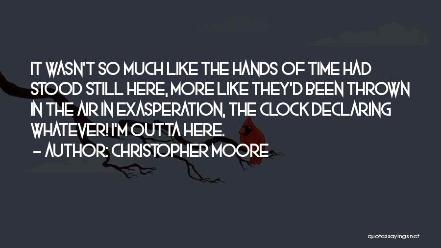 Christopher Moore Quotes: It Wasn't So Much Like The Hands Of Time Had Stood Still Here, More Like They'd Been Thrown In The