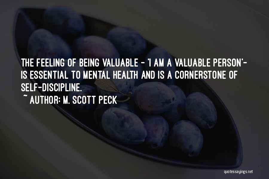 M. Scott Peck Quotes: The Feeling Of Being Valuable - 'i Am A Valuable Person'- Is Essential To Mental Health And Is A Cornerstone