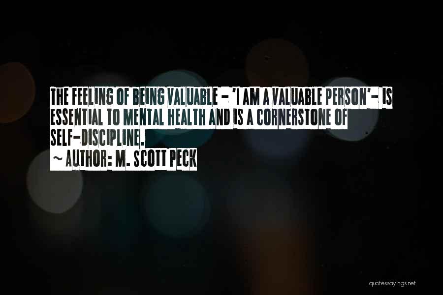 M. Scott Peck Quotes: The Feeling Of Being Valuable - 'i Am A Valuable Person'- Is Essential To Mental Health And Is A Cornerstone