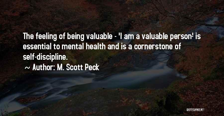 M. Scott Peck Quotes: The Feeling Of Being Valuable - 'i Am A Valuable Person'- Is Essential To Mental Health And Is A Cornerstone