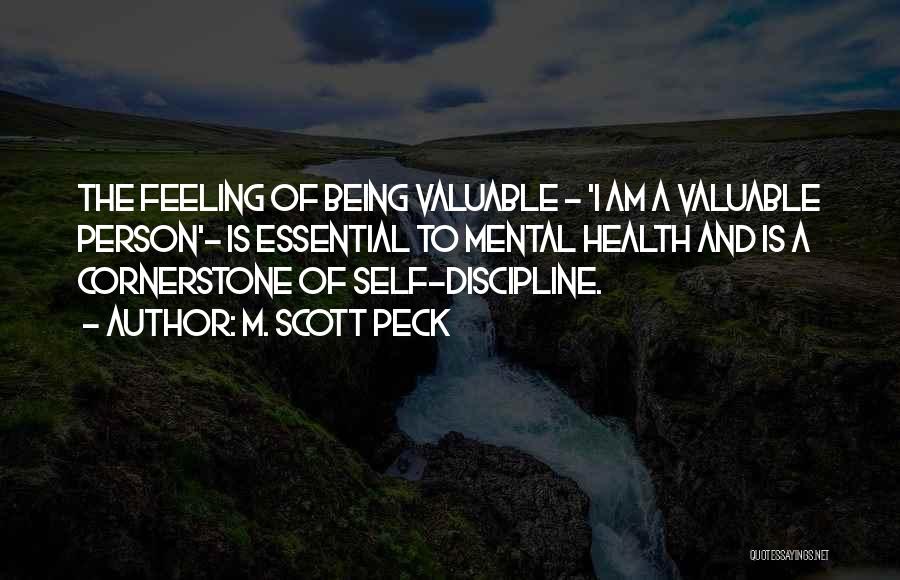 M. Scott Peck Quotes: The Feeling Of Being Valuable - 'i Am A Valuable Person'- Is Essential To Mental Health And Is A Cornerstone