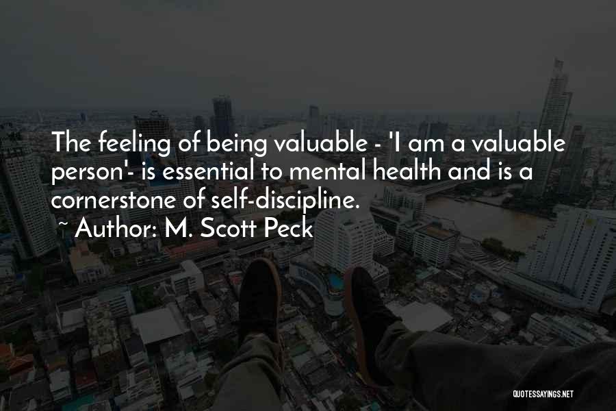 M. Scott Peck Quotes: The Feeling Of Being Valuable - 'i Am A Valuable Person'- Is Essential To Mental Health And Is A Cornerstone