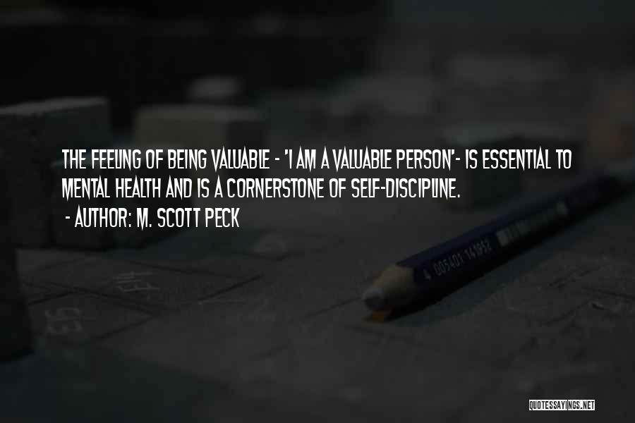 M. Scott Peck Quotes: The Feeling Of Being Valuable - 'i Am A Valuable Person'- Is Essential To Mental Health And Is A Cornerstone