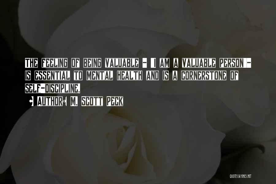 M. Scott Peck Quotes: The Feeling Of Being Valuable - 'i Am A Valuable Person'- Is Essential To Mental Health And Is A Cornerstone