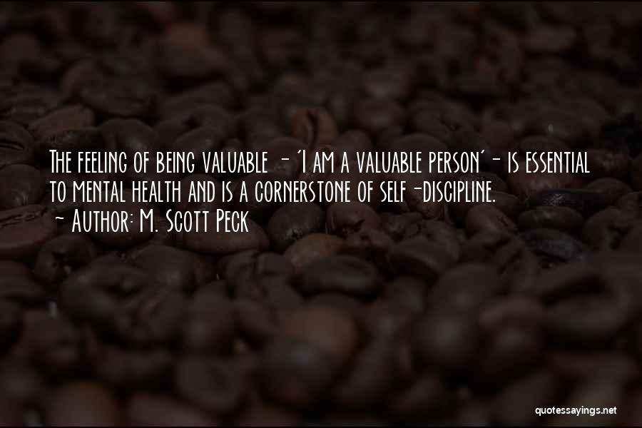 M. Scott Peck Quotes: The Feeling Of Being Valuable - 'i Am A Valuable Person'- Is Essential To Mental Health And Is A Cornerstone