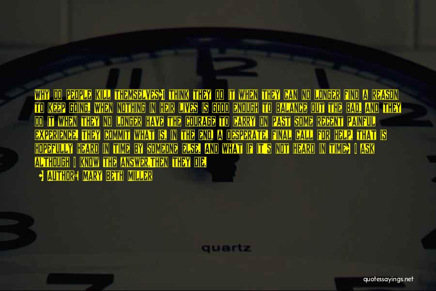 Mary Beth Miller Quotes: Why Do People Kill Themselves?i Think They Do It When They Can No Longer Find A Reason To Keep Going.