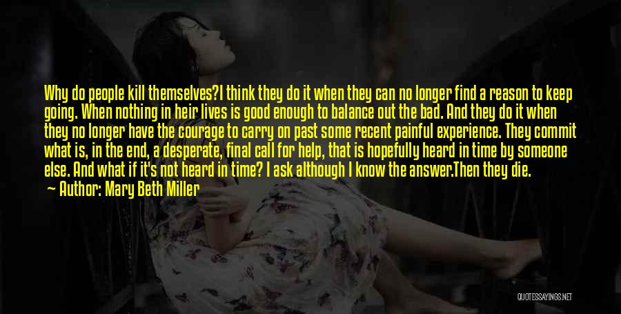 Mary Beth Miller Quotes: Why Do People Kill Themselves?i Think They Do It When They Can No Longer Find A Reason To Keep Going.