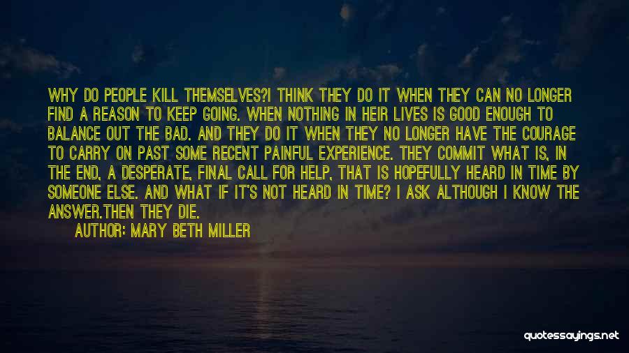 Mary Beth Miller Quotes: Why Do People Kill Themselves?i Think They Do It When They Can No Longer Find A Reason To Keep Going.