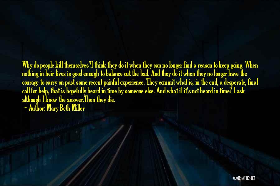 Mary Beth Miller Quotes: Why Do People Kill Themselves?i Think They Do It When They Can No Longer Find A Reason To Keep Going.