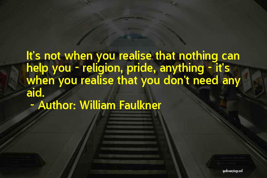 William Faulkner Quotes: It's Not When You Realise That Nothing Can Help You - Religion, Pride, Anything - It's When You Realise That