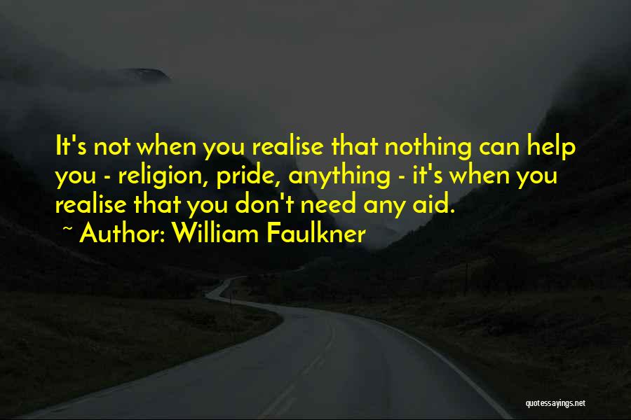 William Faulkner Quotes: It's Not When You Realise That Nothing Can Help You - Religion, Pride, Anything - It's When You Realise That
