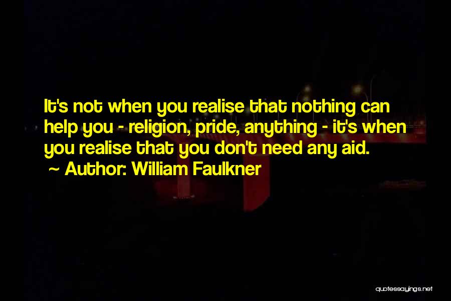 William Faulkner Quotes: It's Not When You Realise That Nothing Can Help You - Religion, Pride, Anything - It's When You Realise That