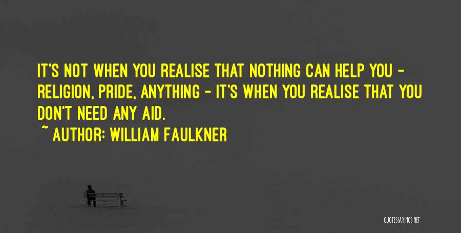 William Faulkner Quotes: It's Not When You Realise That Nothing Can Help You - Religion, Pride, Anything - It's When You Realise That