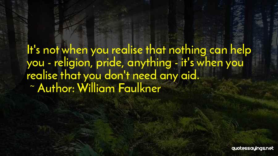 William Faulkner Quotes: It's Not When You Realise That Nothing Can Help You - Religion, Pride, Anything - It's When You Realise That