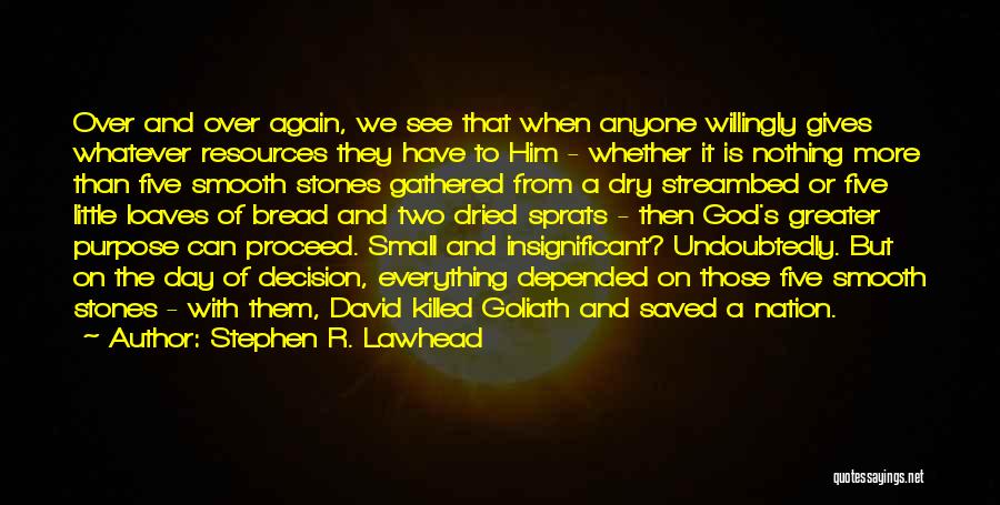 Stephen R. Lawhead Quotes: Over And Over Again, We See That When Anyone Willingly Gives Whatever Resources They Have To Him - Whether It