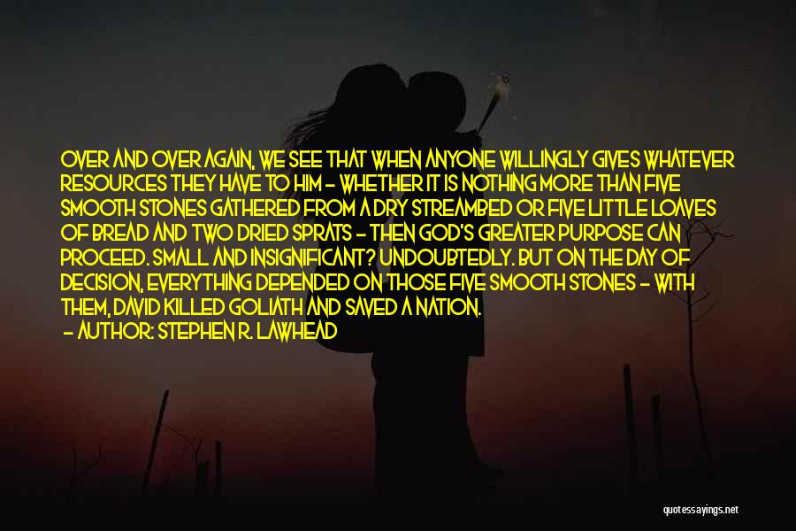 Stephen R. Lawhead Quotes: Over And Over Again, We See That When Anyone Willingly Gives Whatever Resources They Have To Him - Whether It