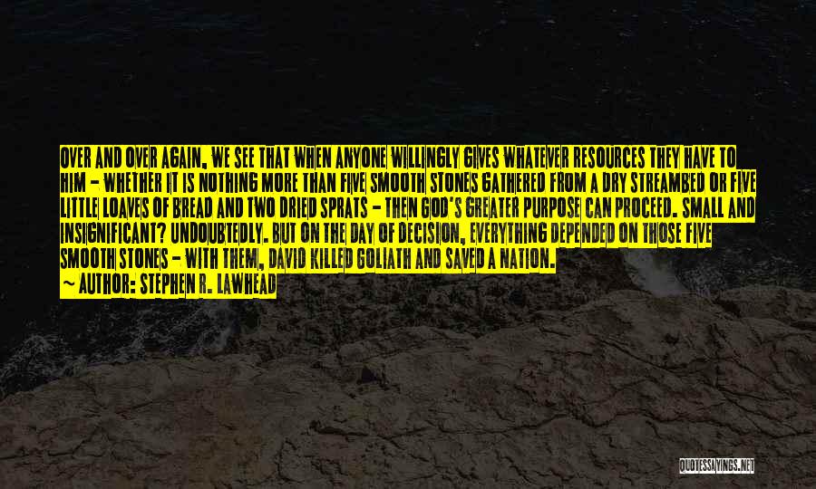 Stephen R. Lawhead Quotes: Over And Over Again, We See That When Anyone Willingly Gives Whatever Resources They Have To Him - Whether It