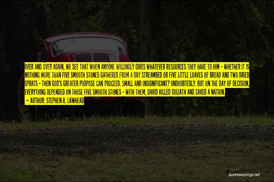 Stephen R. Lawhead Quotes: Over And Over Again, We See That When Anyone Willingly Gives Whatever Resources They Have To Him - Whether It