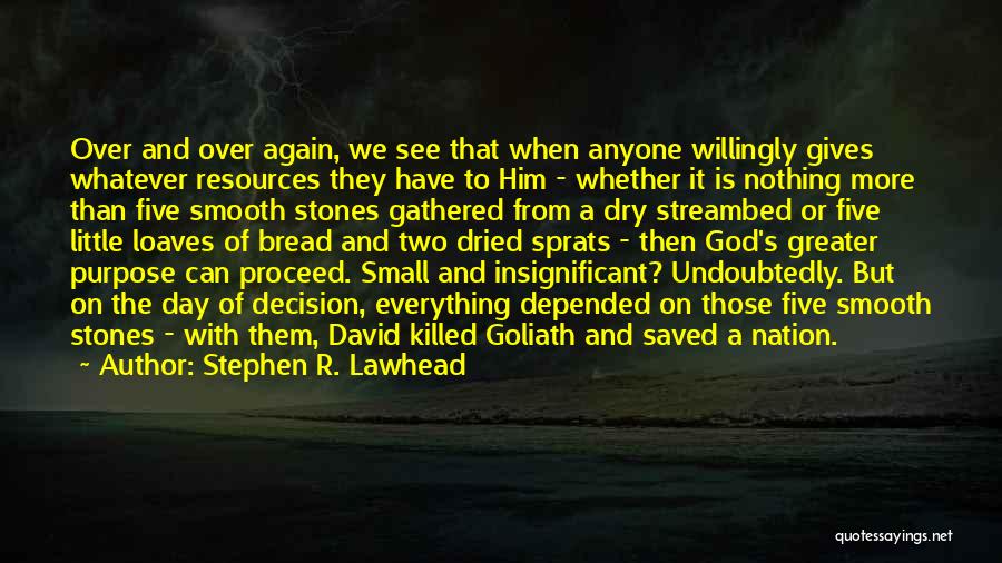 Stephen R. Lawhead Quotes: Over And Over Again, We See That When Anyone Willingly Gives Whatever Resources They Have To Him - Whether It