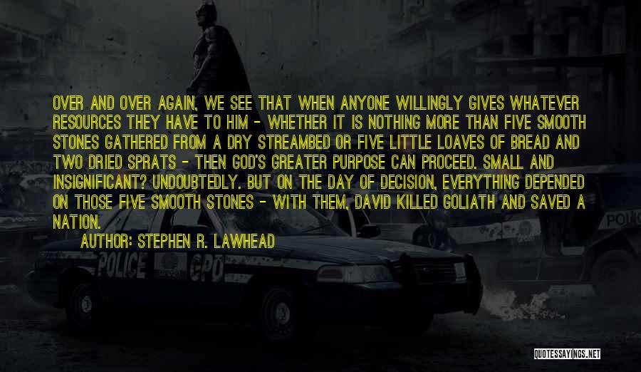 Stephen R. Lawhead Quotes: Over And Over Again, We See That When Anyone Willingly Gives Whatever Resources They Have To Him - Whether It