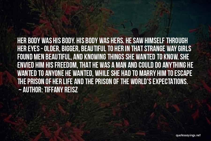 Tiffany Reisz Quotes: Her Body Was His Body. His Body Was Hers. He Saw Himself Through Her Eyes - Older, Bigger, Beautiful To