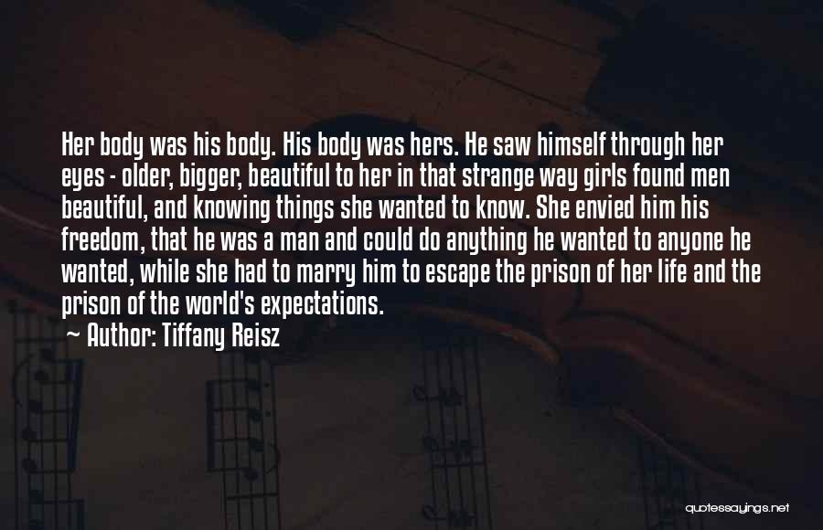 Tiffany Reisz Quotes: Her Body Was His Body. His Body Was Hers. He Saw Himself Through Her Eyes - Older, Bigger, Beautiful To