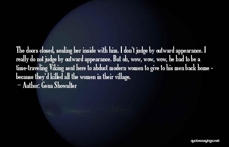 Gena Showalter Quotes: The Doors Closed, Sealing Her Inside With Him. I Don't Judge By Outward Appearance. I Really Do Not Judge By
