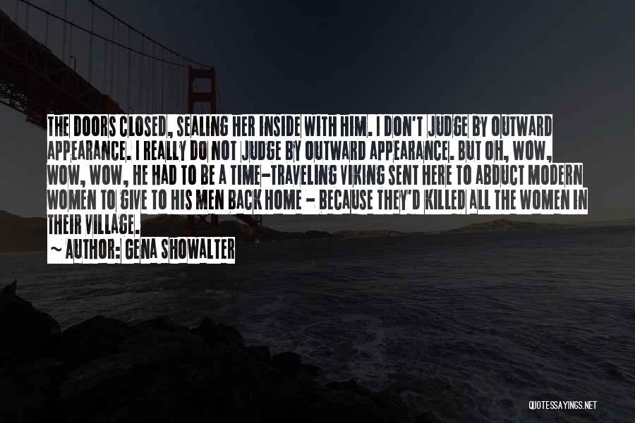 Gena Showalter Quotes: The Doors Closed, Sealing Her Inside With Him. I Don't Judge By Outward Appearance. I Really Do Not Judge By