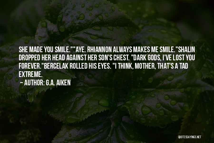 G.A. Aiken Quotes: She Made You Smile.aye. Rhiannon Always Makes Me Smile.shalin Dropped Her Head Against Her Son's Chest. Dark Gods, I've Lost