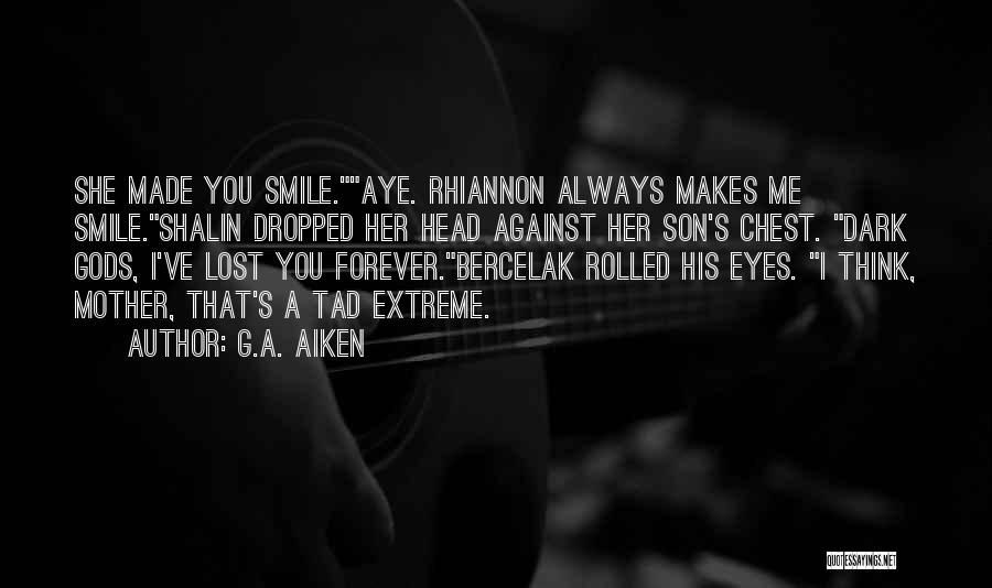 G.A. Aiken Quotes: She Made You Smile.aye. Rhiannon Always Makes Me Smile.shalin Dropped Her Head Against Her Son's Chest. Dark Gods, I've Lost