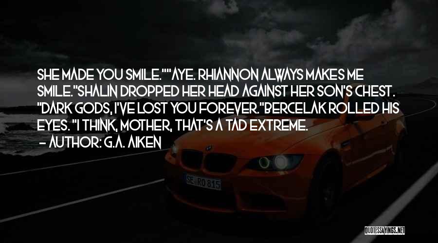 G.A. Aiken Quotes: She Made You Smile.aye. Rhiannon Always Makes Me Smile.shalin Dropped Her Head Against Her Son's Chest. Dark Gods, I've Lost