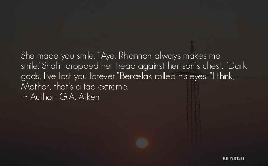 G.A. Aiken Quotes: She Made You Smile.aye. Rhiannon Always Makes Me Smile.shalin Dropped Her Head Against Her Son's Chest. Dark Gods, I've Lost